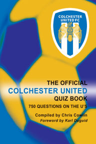 Title: The Official Colchester United Quiz Book, Author: Chris Cowlin