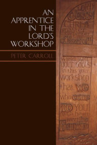 Title: An Apprentice in the Lord's Workshop: The Establishment of Letton Hall as a Christian Centre, Author: Peter Carroll