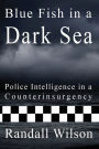 Blue Fish in a Dark Sea: Police Intelligence in a Counterinsurgency