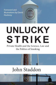 Title: Unlucky Strike: Private Health and the Science, Law and Politics of Smoking, Author: John Staddon