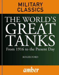 Title: The World's Great Tanks: From 1916 to the Present Day, Author: Roger Ford