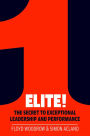 Elite!: The Secret to Exceptional Leadership and Performance