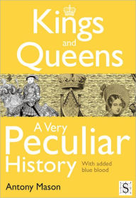 Title: Kings and Queens - A Very Peculiar History, Author: Antony Mason