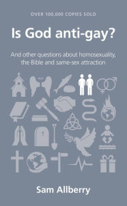 Title: Is God anti-gay?: and other questions about homosexuality, the Bible and same-sex attraction, Author: Sam Allberry