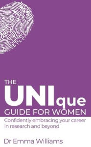 Title: The UNIque Guide for Women: Confidently embracing your career in research and beyond: Confidently embracing your career in research and beyond, Author: Emma Williams