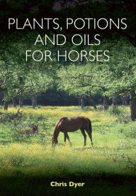 Title: Plants, Potions and Oils for Horses, Author: Chris Dyer