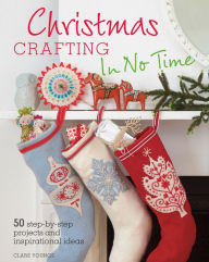 Title: Christmas Crafting In No Time: 50 step-by-step projects and inspirational ideas, Author: Clare Youngs