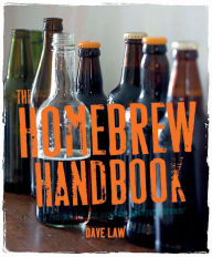 Title: The Home Brew Handbook: 75 recipes for the aspiring backyard brewer, Author: Dave Law