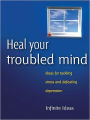 Heal your troubled mind: Ideas for tackling stress and defeating depression