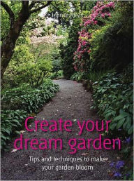 Title: Create your dream garden: Tips and Techniques to Make Your Garden Bloom, Author: Infinite Ideas