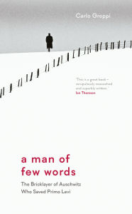 Title: A Man of Few Words: The Bricklayer of Auschwitz Who Saved Primo Levi, Author: Carlo Greppi