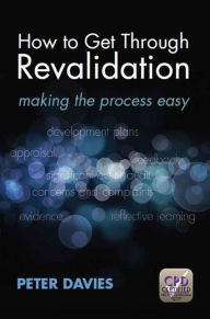 Title: How to Get Through Revalidation: Making the Process Easy / Edition 1, Author: Peter Davies