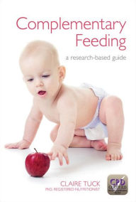 Title: Complementary Feeding: A Research-Based Guide / Edition 1, Author: Claire Tuck