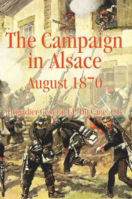Title: The Campaign in Alsace 1870, Author: J.P. Du Cane