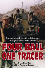 Title: Four Ball, One Tracer: Commanding Executive Outcomes in Angola and Sierra Leone, Author: Andrew Hudson