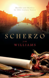 Title: Scherzo: Murder and Mystery in 18th Century Venice, Author: Jim Williams