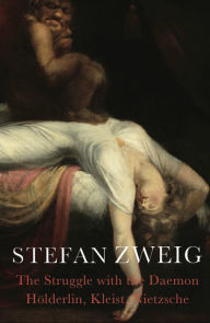 Title: The Struggle with the Daemon: Hölderlin, Kleist and Nietzsche, Author: Stefan Zweig