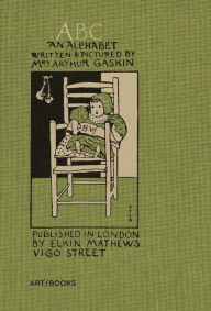 Title: ABC: An Alphabet: Written and Pictured by Mrs. Arthur Gaskin, Author: George Gaskin