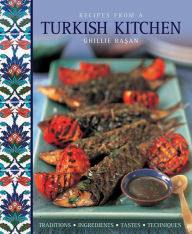Title: Recipes From a Turkish Kitchen: Traditions, Ingredients, Tastes, Techniques, Author: Ghillie Basan