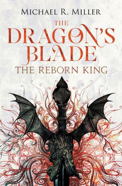 The Dragon S Blade The Reborn King By Michael R Miller