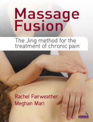 Title: Massage Fusion: The Jing Method for the Treatment of Chronic Pain, Author: Rachel Fairweather