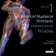 Title: Advanced Myofascial Techniques: Volume 1: Shoulder, Pelvis, Leg and Foot, Author: Til Luchau