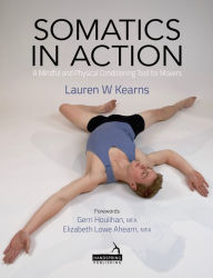 Title: Somatics in Action: A Mindful and Physical Conditioning Tool for Movers, Author: Lauren Kearns