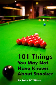 Title: 101 Things You May Not Have Known About Snooker, Author: John DT White
