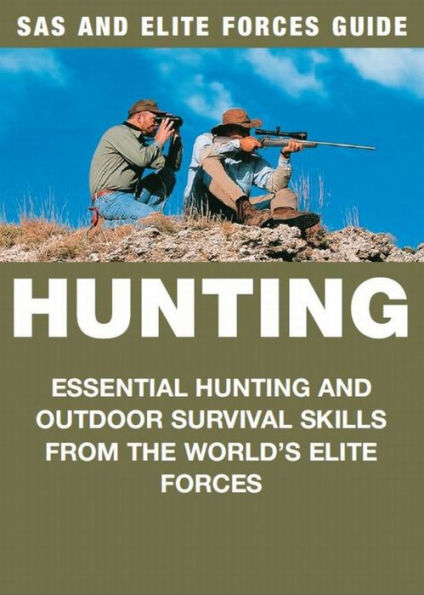 Hunting: Essential hunting and outdoor survival skills from the world's elite forces