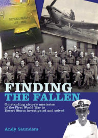 Title: Finding the Fallen: Outstanding Aircrew Mysteries of the First World War to Desert Storm Investigated and Solved, Author: Andy Saunders