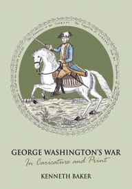 Title: George Washington's War: In Caricature and Print, Author: Kenneth Baker