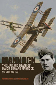 Title: Mannock: The Life and Death of Major Edward Mannock VC, DSO, MC, RAF, Author: Andy Saunders