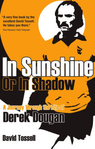 Title: In Sunshine or In Shadow: A Journey Through the Life of Derek Dougan, Author: David Tossell