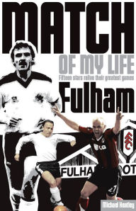 Fulham Match of My Life: Fifteen Stars Relive Their Greatest Games