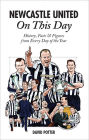 Newcastle United On This Day: History, Facts & Figures from Every Day of the Year