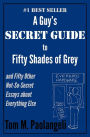 A Guy's Secret Guide to Fifty Shades of Grey and Fifty Other Not-So-Secret Essays about Everything Else