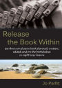 Release the Book Within: Get that non-fiction book planned, written, edited and on the bookshelves in eight easy lessons