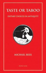 Title: Taste or Taboo: Dietary choices in antiquity, Author: Michael Beer