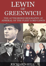 Lewin Of Greenwich: The authorised biography of Admiral of the Fleet Lord Lewin