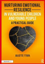 Nurturing Emotional Resilience in Vulnerable Children and Young People: A Practical Guide