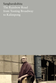 Title: The Rainbow Road from Tooting Broadway to Kalimpong: Memoirs of an English Buddhist, Author: Sangharakshita