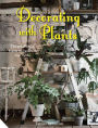 Decorating with Plants: The Art of Using Plants to Transform your Home