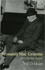 Title: Seosamh Mac Grianna : Míreanna Saoil, Author: Pól Ó Muirí