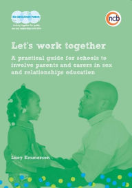 Title: Let's work together: A practical guide for schools to involve parents and carers in sex and relationships education, Author: Lucy Emmerson