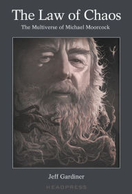Title: The Law of Chaos: The Multiverse of Michael Moorcock, Author: Jeff Gardiner