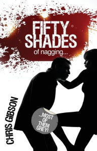 Title: Fifty Shades of Nagging: Most of Them Grey, Author: Chris Gibson