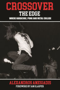 Bestsellers ebooks free download Crossover the Edge: Where Hardcore, Punk And Metal Collide 9781909454750 by Alexandros Anesiadis, Ian Glasper