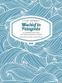 Mischief in Patagonia: An intolerable deal of sea, one halfpennyworth of mountain