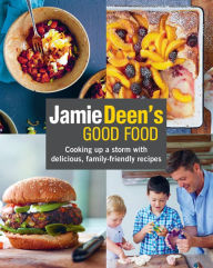 Title: Jamie Deen's Good Food: Cooking Up a Storm with Delicious, Family-Friendly Recipes, Author: Jamie Deen
