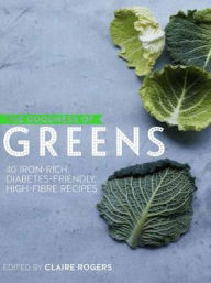 Title: The Goodness of Greens: 40 Incredible Nutrient-packed Recipes, Author: Claire Rogers